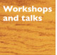 Workshops and talks